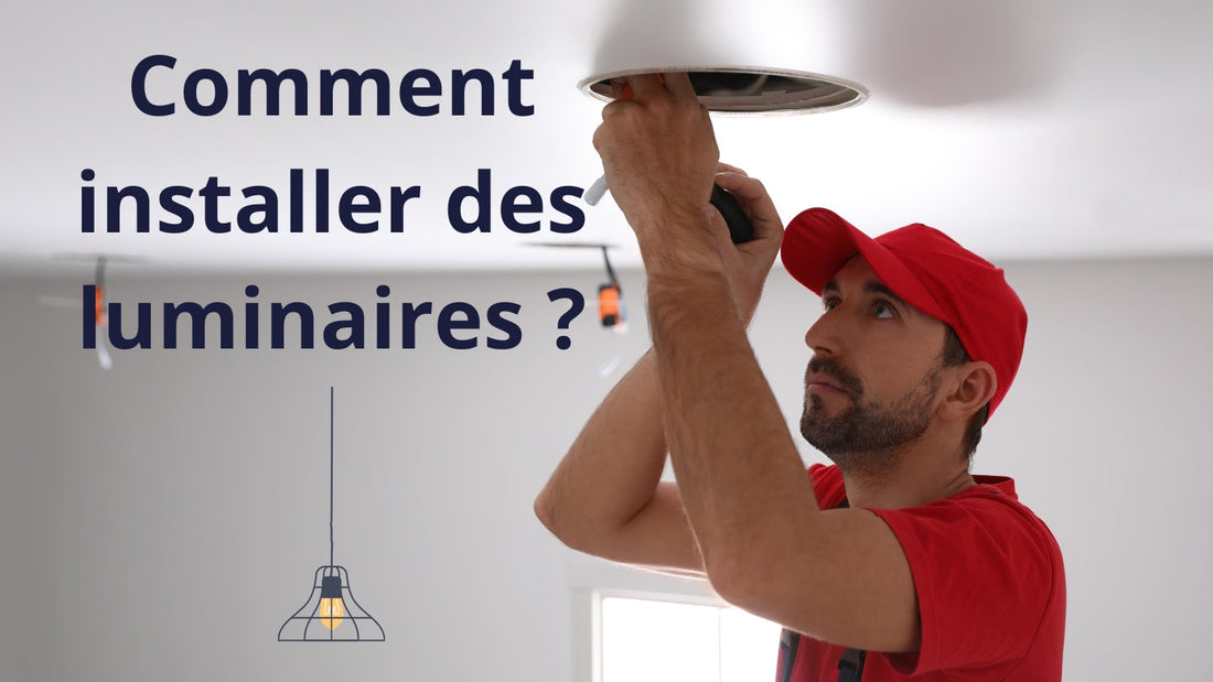 Comment installer des luminaires : le guide complet pour bien s’éclairer